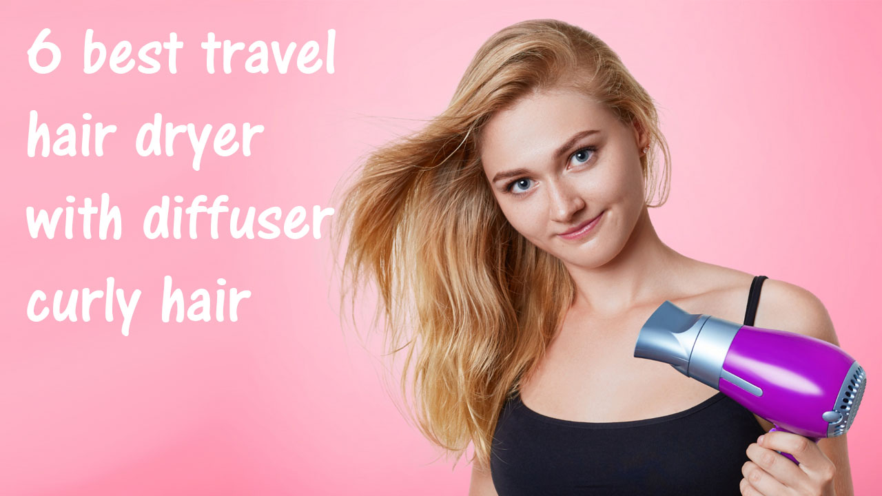 6 best travel hair dryer with diffuser curly hair