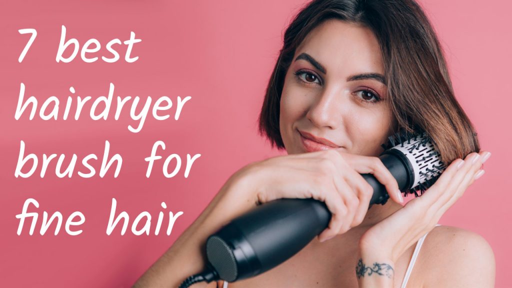 7 best hairdryer brush for fine hair