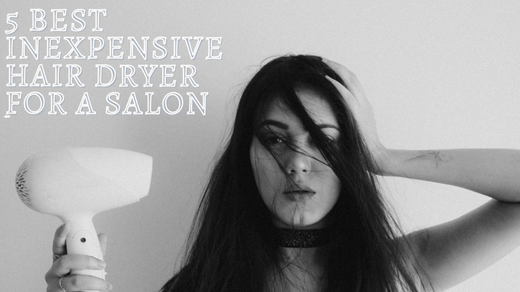 The 5 Best Inexpensive Hair Dryer for a SalonQuality Blowout