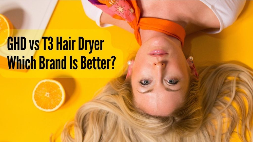 ghd-vs-t3-hair-dryer-which-brand-is-better