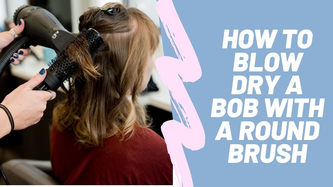 How to Blow Dry a Bob with a Round Brush