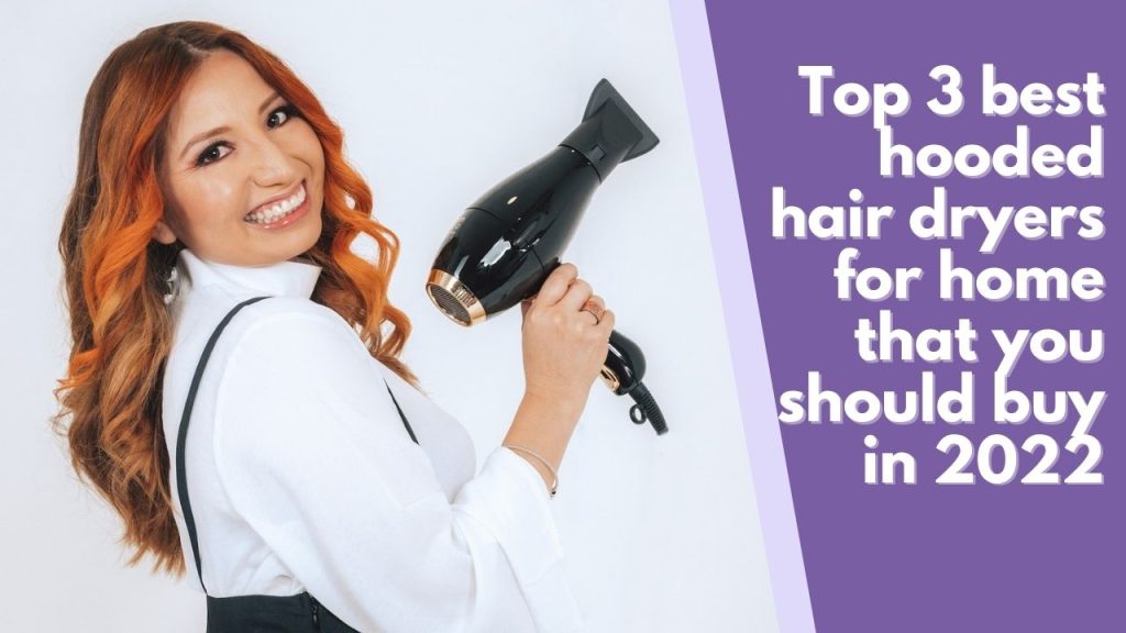 Top 3 best hooded hair dryers for home that you should buy in 2022