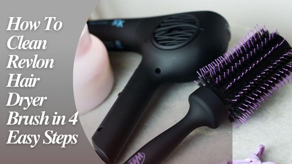 How To Clean Revlon Hair Dryer Brush in 4 Easy Steps