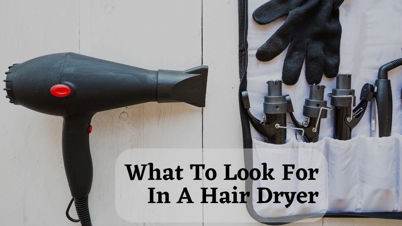 What To Look For In A Hair Dryer